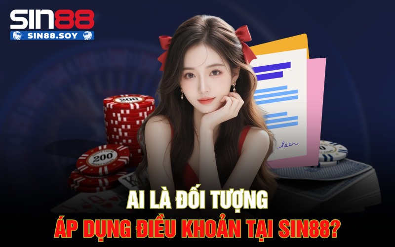 Các Điều Khoản Điều Kiện Sin88 Mà Anh Em Tân Thủ Cần Biết 2 Ai là đối tượng áp dụng điều khoản tại Sin88?