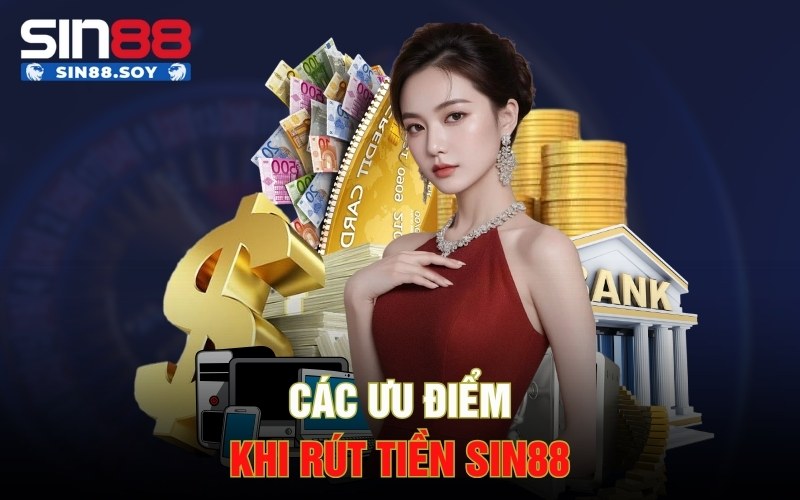 Chi Tiết Cách Rút Tiền Sin88 Nhanh Chóng Và Uy Tín Nhất 3 Các ưu điểm khi rút tiền Sin88
