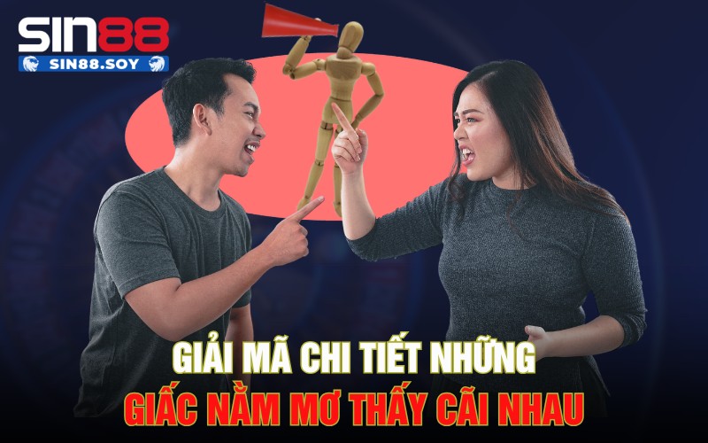 Giải mã chi tiết những giấc nằm mơ thấy cãi nhau