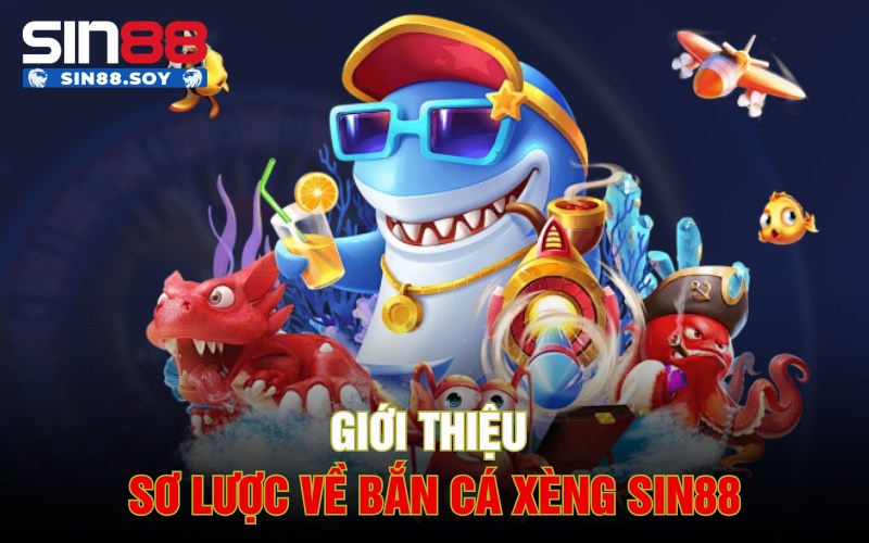 Bắn Cá Xèng | Game Đổi Thưởng Cực Lớn Cho Anh Em Cược Thủ 2 Giới thiệu sơ lược về Bắn cá xèng Sin88