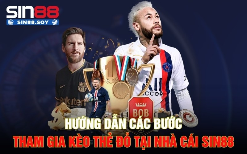 Phát Tài Ngay Chỉ Vài Bước Đơn Giản Với Kèo Thẻ Đỏ Sin88 4 Hướng dẫn các bước tham gia kèo thẻ đỏ tại nhà cái Sin88