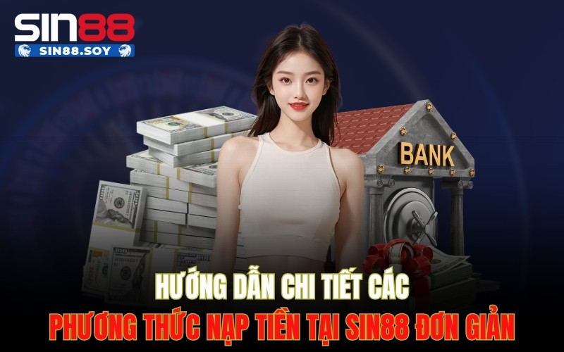 Home 8 Hướng dẫn chi tiết các phương thức nạp tiền tại Sin88 đơn giản