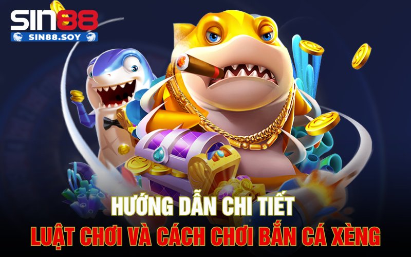 Bắn Cá Xèng | Game Đổi Thưởng Cực Lớn Cho Anh Em Cược Thủ 3 Hướng dẫn chi tiết luật chơi và cách chơi Bắn cá xèng