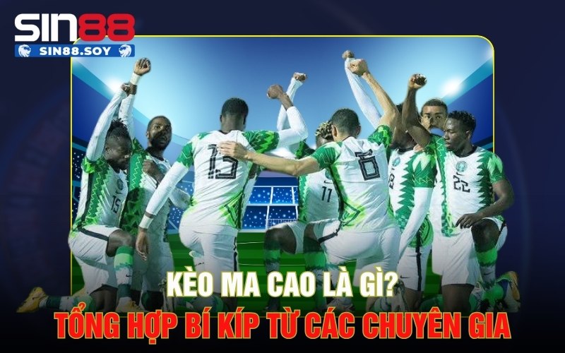 Kèo Ma Cao Là Gì? Tổng Hợp Bí Kíp Từ Các Chuyên Gia 1 Kèo Ma Cao Là Gì? Tổng Hợp Bí Kíp Từ Các Chuyên Gia