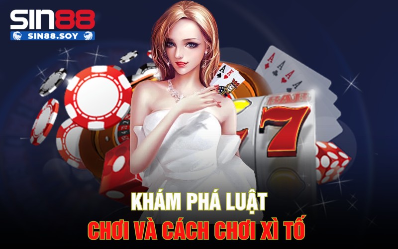 Xì tố Sin88 Online | Cách Tối Ưu Hoá Cơ Hội Thắng Lớn 3 Khám phá luật chơi và cách chơi Xì tố