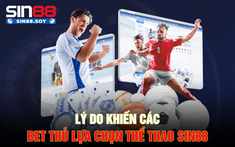 Trải Nghiệm Thể Thao Sin88 Với Sảnh Game Cực Hấp Dẫn 2 Lý do khiến các bet thủ lựa chọn thể thao Sin88