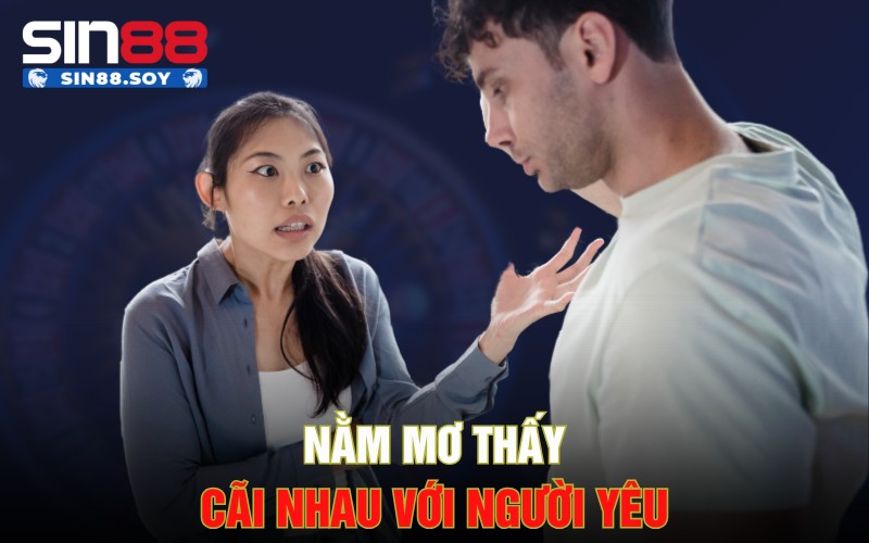 Nằm mơ thấy cãi nhau với người yêu