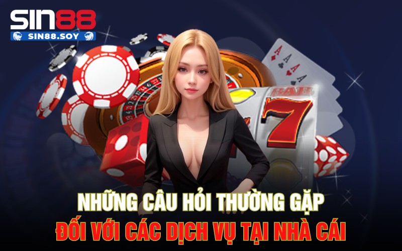 Những câu hỏi thường gặp đối với các dịch vụ tại nhà cái