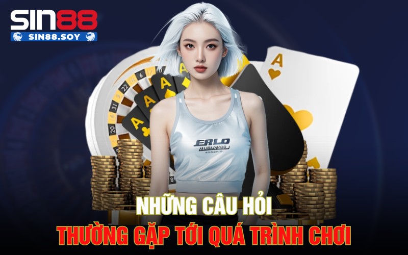 Những câu hỏi thường gặp tới quá trình chơi