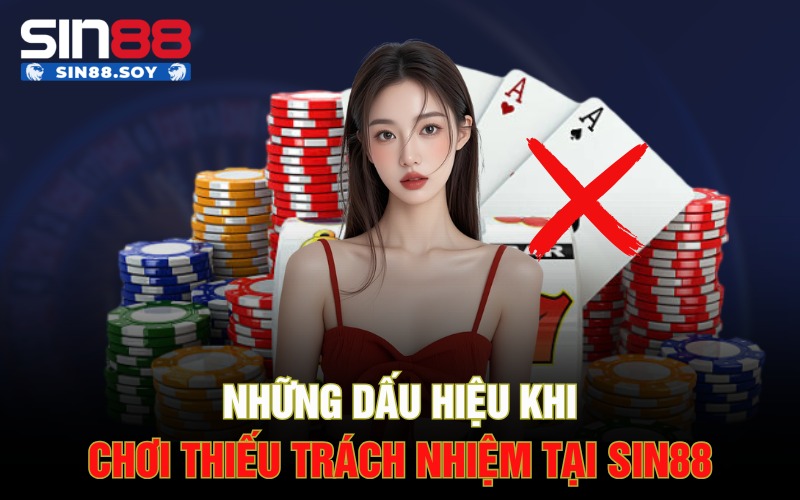Những dấu hiệu khi chơi thiếu trách nhiệm tại Sin88