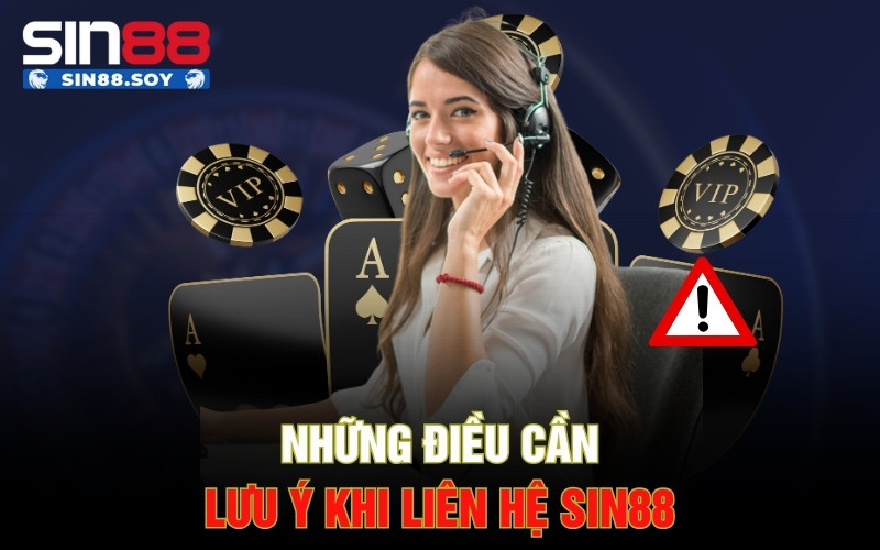 Khi Nào Hội Viên Cần Liên Hệ Sin88? Giải Đáp Mọi Thắc Mắc 3 Những điều cần lưu ý khi liên hệ Sin88
