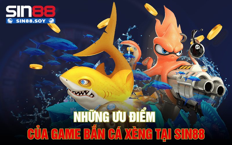 Bắn Cá Xèng | Game Đổi Thưởng Cực Lớn Cho Anh Em Cược Thủ 4 Những ưu điểm của game bắn cá xèng tại Sin88